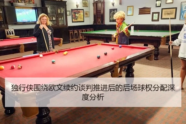 独行侠围绕欧文续约谈判推进后的后场球权分配深度分析